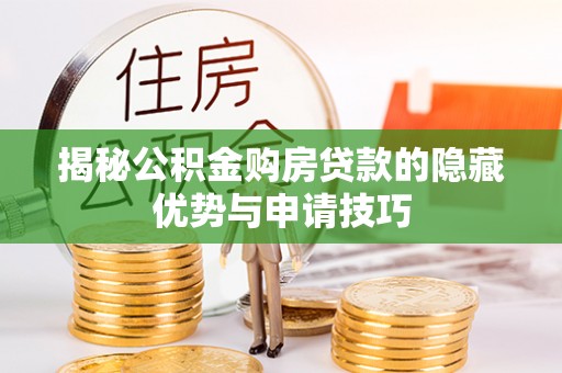 城北揭秘公积金购房贷款的隐藏优势与申请技巧