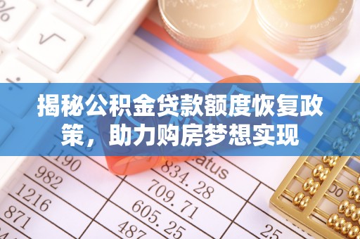 城北揭秘公积金贷款额度恢复政策，助力购房梦想实现
