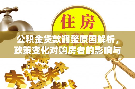 城北公积金贷款调整原因解析，政策变化对购房者的影响与应对