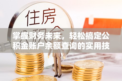 城北掌握财务未来，轻松搞定公积金账户余额查询的实用技巧