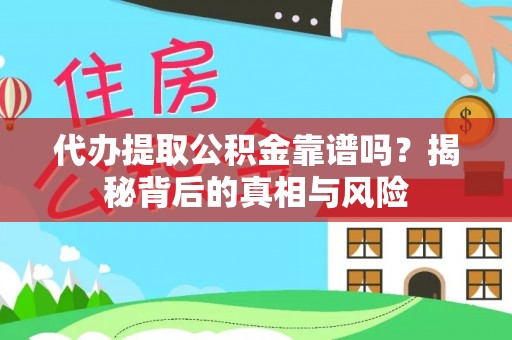 城北代办提取公积金靠谱吗？揭秘背后的真相与风险
