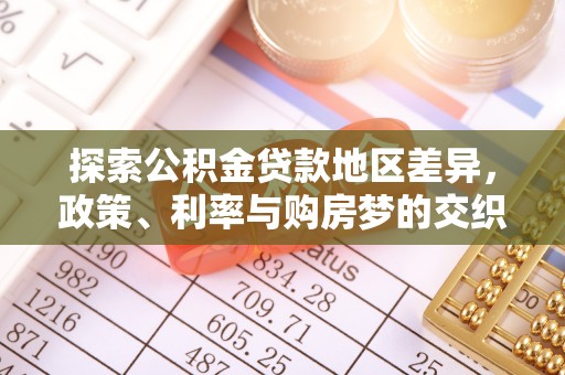 城北探索公积金贷款地区差异，政策、利率与购房梦的交织