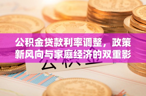 城北公积金贷款利率调整，政策新风向与家庭经济的双重影响