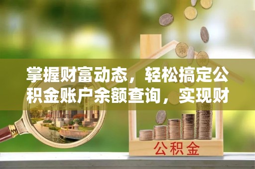 城北掌握财富动态，轻松搞定公积金账户余额查询，实现财务自由第一步