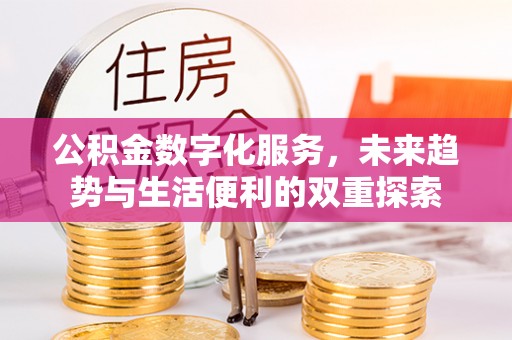 城北公积金数字化服务，未来趋势与生活便利的双重探索