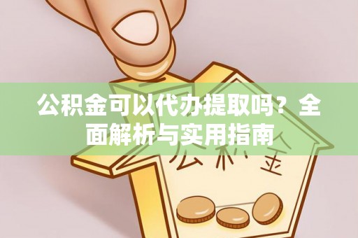 城北公积金可以代办提取吗？全面解析与实用指南