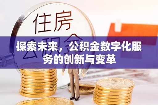 城北探索未来，公积金数字化服务的创新与变革