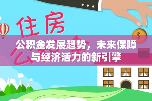 城北公积金发展趋势，未来保障与经济活力的新引擎
