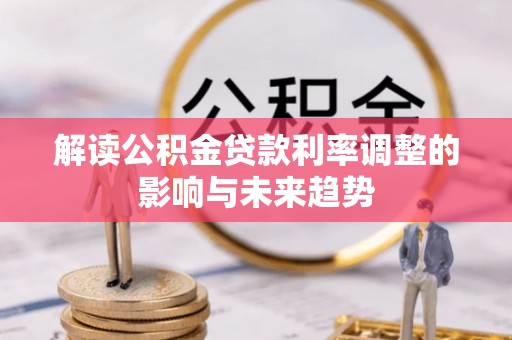 城北解读公积金贷款利率调整的影响与未来趋势