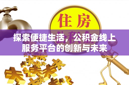城北探索便捷生活，公积金线上服务平台的创新与未来