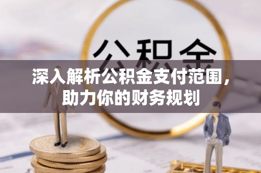 城北深入解析公积金支付范围，助力你的财务规划