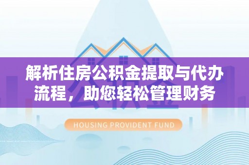 城北解析住房公积金提取与代办流程，助您轻松管理财务