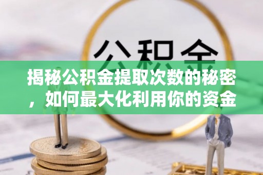城北揭秘公积金提取次数的秘密，如何最大化利用你的资金