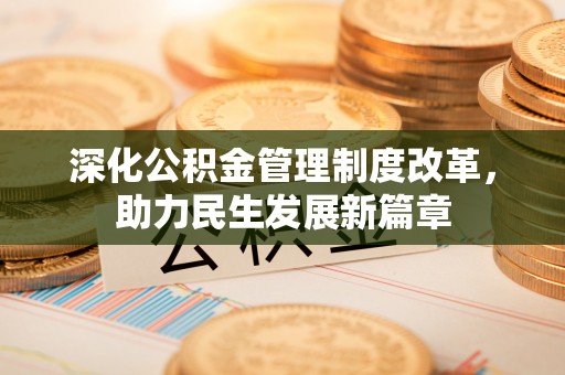 城北深化公积金管理制度改革，助力民生发展新篇章