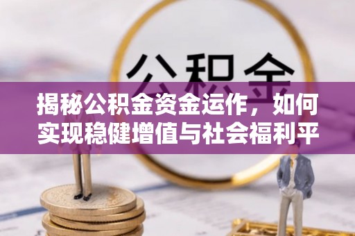 城北揭秘公积金资金运作，如何实现稳健增值与社会福利平衡