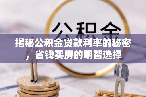 城北揭秘公积金贷款利率的秘密，省钱买房的明智选择