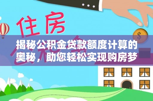 城北揭秘公积金贷款额度计算的奥秘，助您轻松实现购房梦想