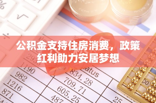城北公积金支持住房消费，政策红利助力安居梦想