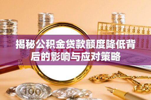 城北揭秘公积金贷款额度降低背后的影响与应对策略