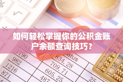 城北如何轻松掌握你的公积金账户余额查询技巧？