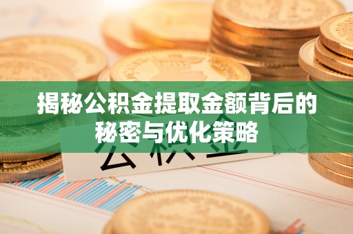 城北揭秘公积金提取金额背后的秘密与优化策略
