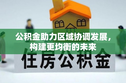 城北公积金助力区域协调发展，构建更均衡的未来