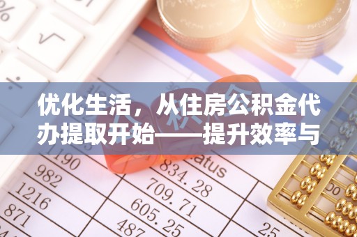 城北优化生活，从住房公积金代办提取开始——提升效率与便捷的秘诀