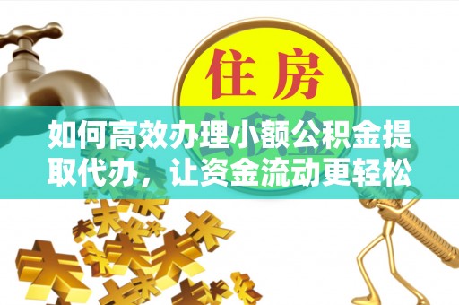 城北如何高效办理小额公积金提取代办，让资金流动更轻松