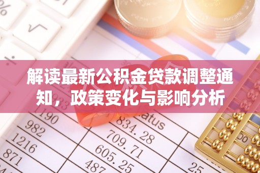 城北解读最新公积金贷款调整通知，政策变化与影响分析