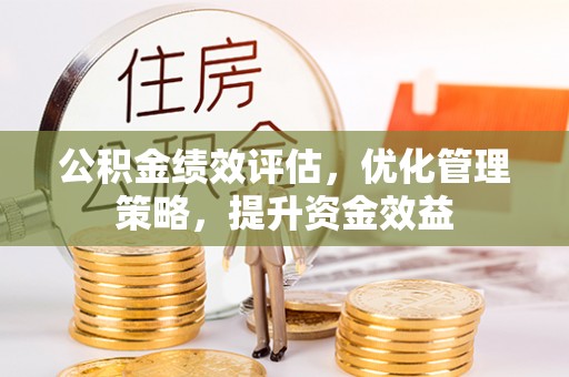 城北公积金绩效评估，优化管理策略，提升资金效益