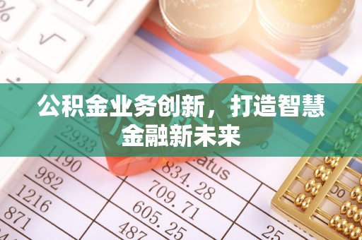 城北公积金业务创新，打造智慧金融新未来
