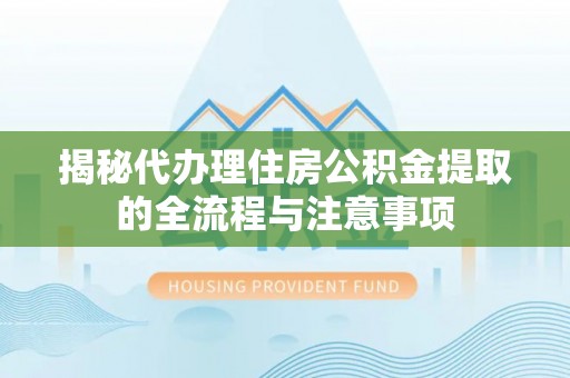 城北揭秘代办理住房公积金提取的全流程与注意事项