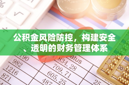 城北公积金风险防控，构建安全、透明的财务管理体系