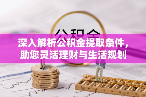 城北深入解析公积金提取条件，助您灵活理财与生活规划