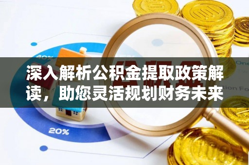 城北深入解析公积金提取政策解读，助您灵活规划财务未来
