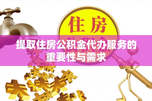 城北提取住房公积金代办服务的重要性与需求