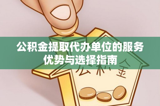 城北公积金提取代办单位的服务优势与选择指南