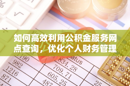 城北如何高效利用公积金服务网点查询，优化个人财务管理