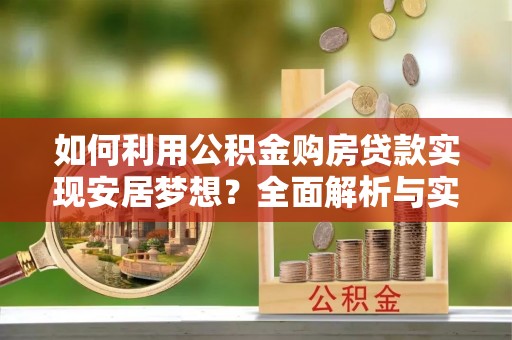 城北如何利用公积金购房贷款实现安居梦想？全面解析与实用建议