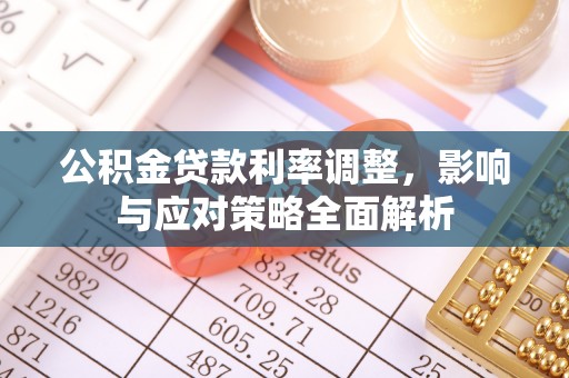 城北公积金贷款利率调整，影响与应对策略全面解析
