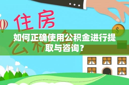 城北如何正确使用公积金进行提取与咨询？