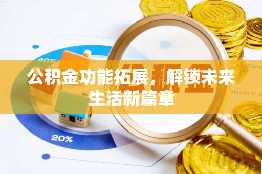城北公积金功能拓展，解锁未来生活新篇章