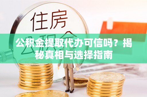 城北公积金提取代办可信吗？揭秘真相与选择指南