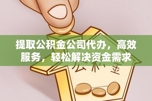 城北提取公积金公司代办，高效服务，轻松解决资金需求