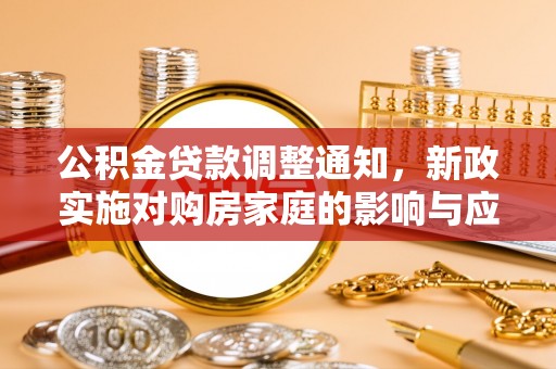 城北公积金贷款调整通知，新政实施对购房家庭的影响与应对策略