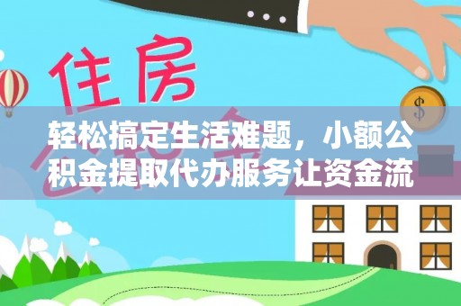 城北轻松搞定生活难题，小额公积金提取代办服务让资金流动更便捷