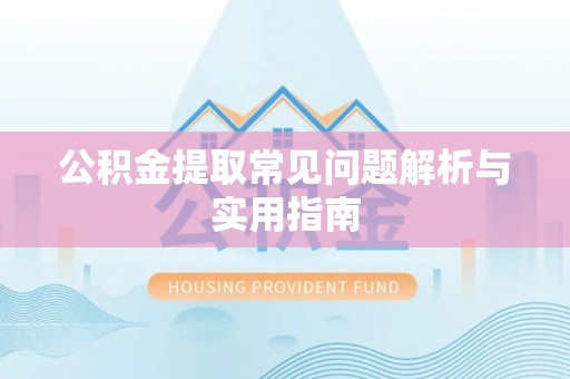 城北公积金提取常见问题解析与实用指南