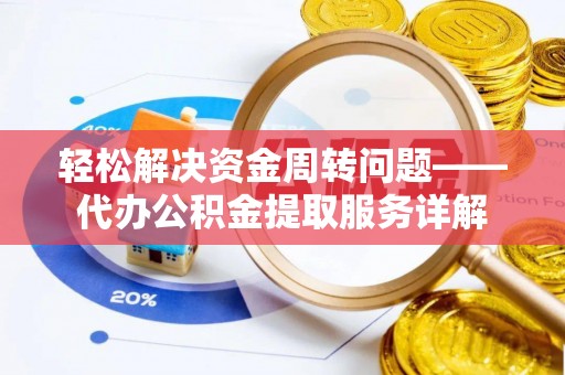 城北轻松解决资金周转问题——代办公积金提取服务详解