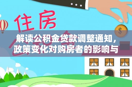 城北解读公积金贷款调整通知，政策变化对购房者的影响与应对策略