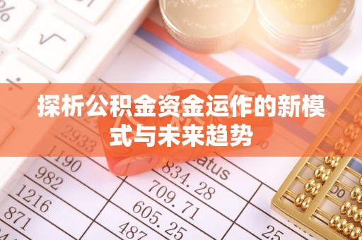 城北探析公积金资金运作的新模式与未来趋势